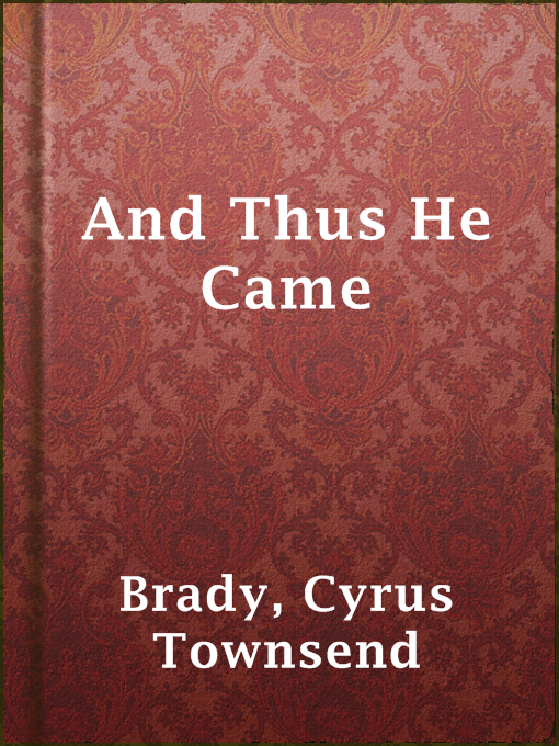Title details for And Thus He Came by Cyrus Townsend Brady - Available